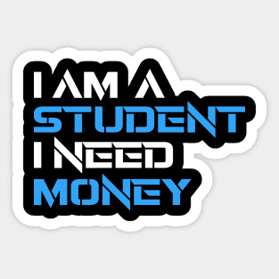 IAM A STUDENT I NEED MONEY Sticker